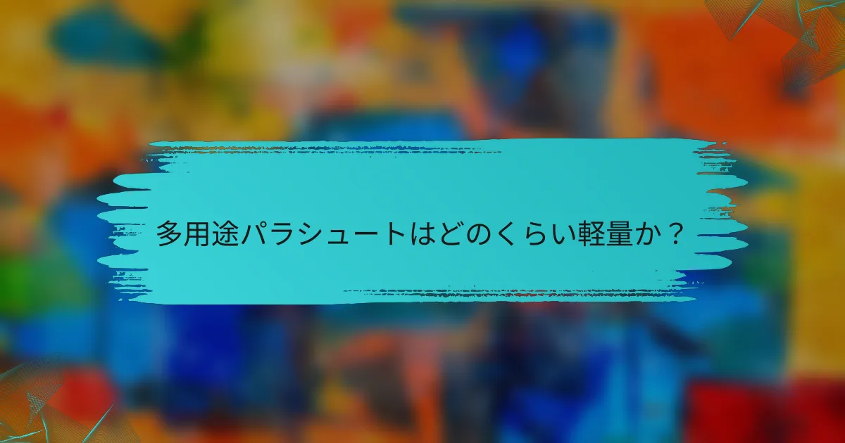 多用途パラシュートはどのくらい軽量か？