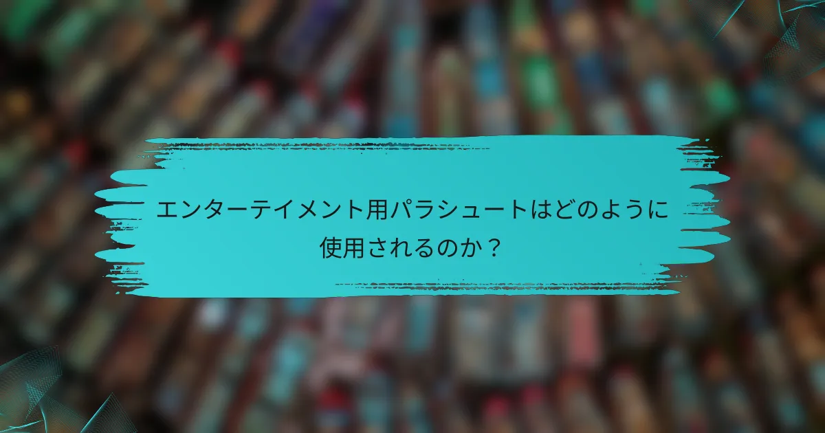 エンターテイメント用パラシュートはどのように使用されるのか?