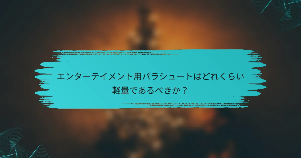 エンターテイメント用パラシュートはどれくらい軽量であるべきか？