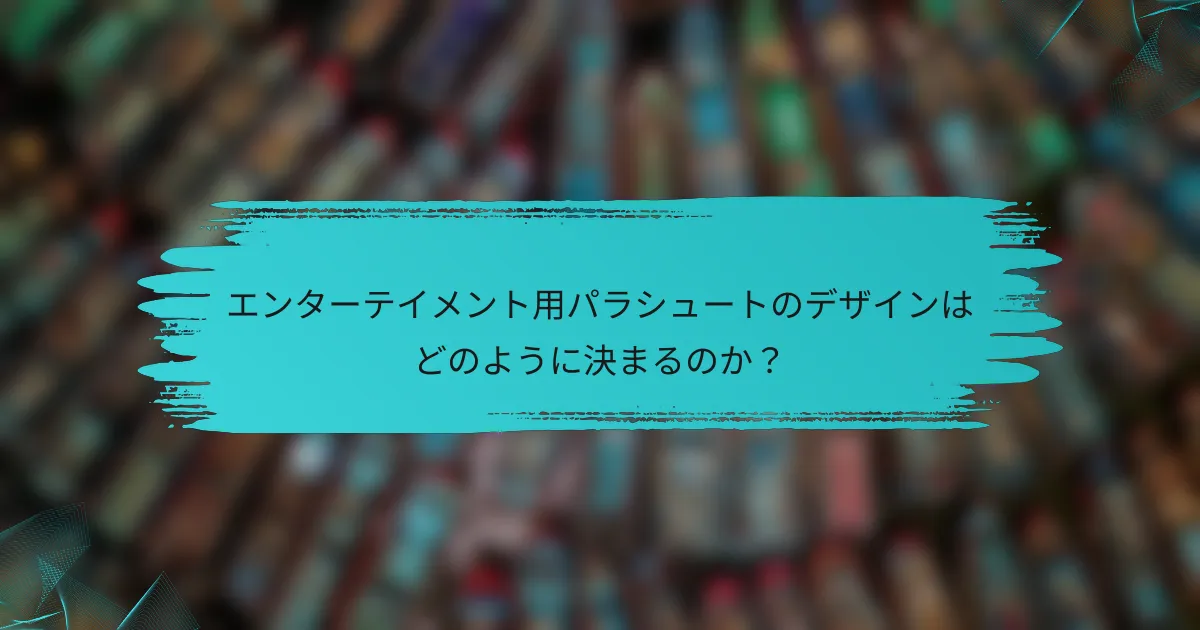 エンターテイメント用パラシュートのデザインはどのように決まるのか?