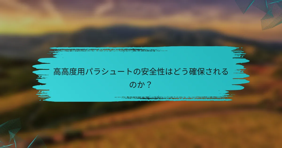 高高度用パラシュートの安全性はどう確保されるのか?