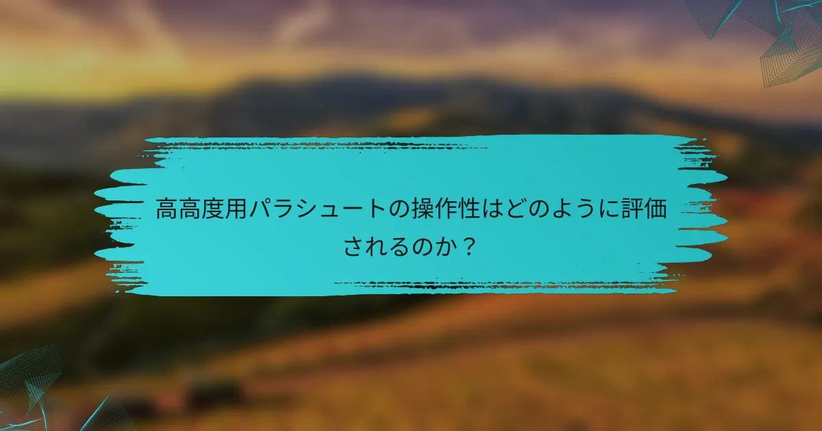 高高度用パラシュートの操作性はどのように評価されるのか?