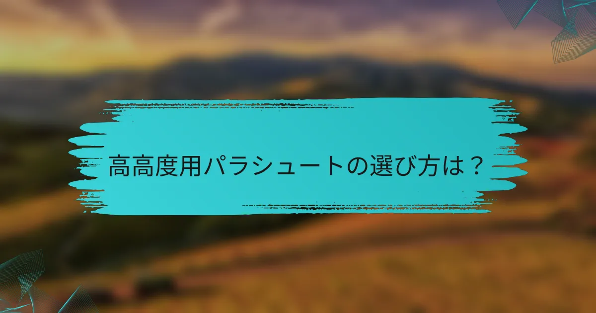高高度用パラシュートの選び方は?