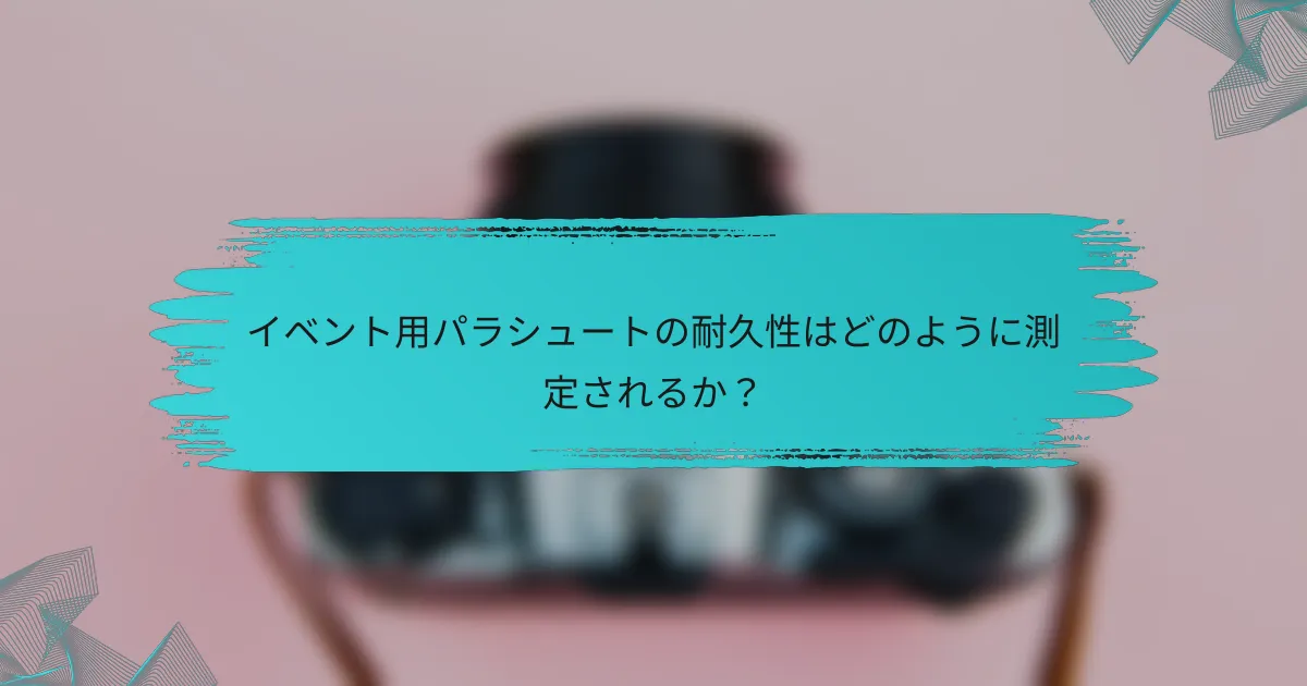 イベント用パラシュートの耐久性はどのように測定されるか？