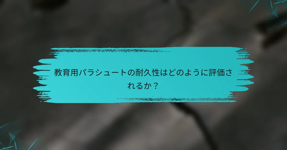 教育用パラシュートの耐久性はどのように評価されるか?