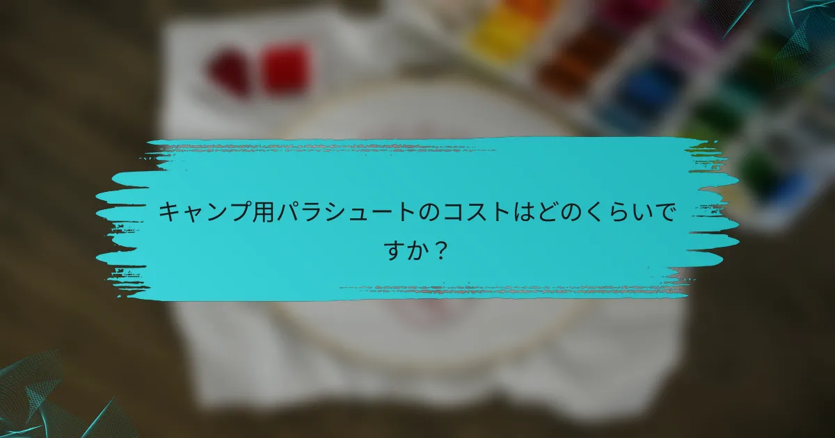 キャンプ用パラシュートのコストはどのくらいですか?