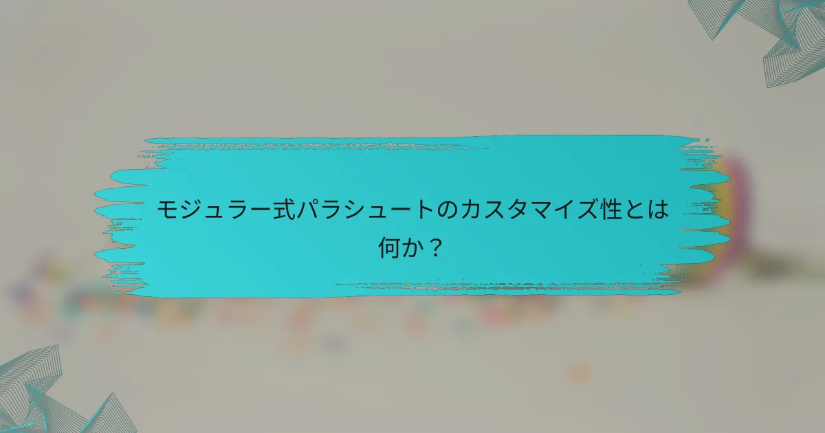 モジュラー式パラシュートのカスタマイズ性とは何か?