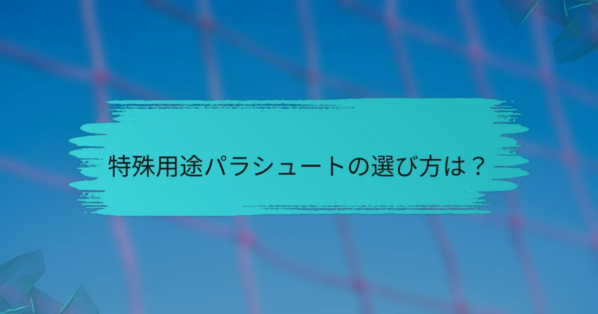 特殊用途パラシュートの選び方は？
