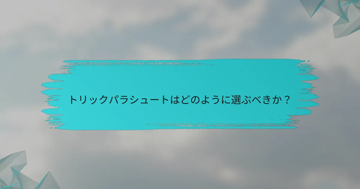 トリックパラシュートはどのように選ぶべきか？