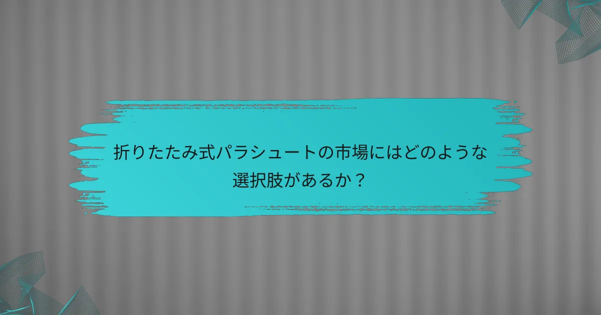 折りたたみ式パラシュートの市場にはどのような選択肢があるか？