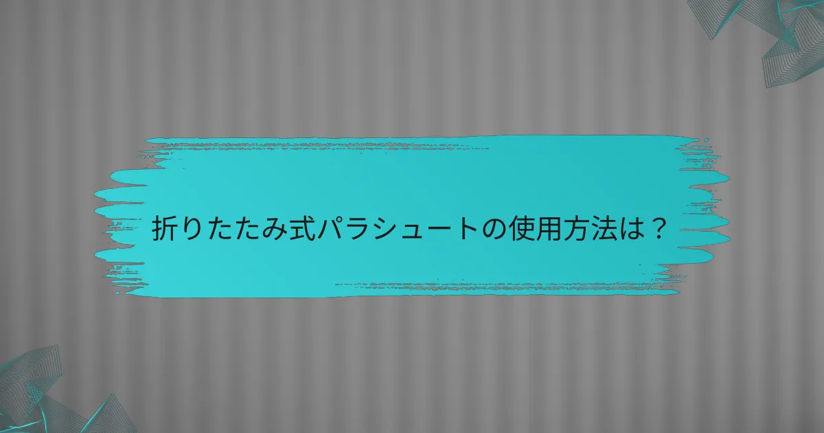 折りたたみ式パラシュートの使用方法は？